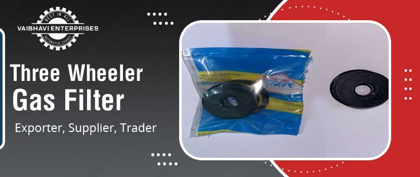 What to Keep in Mind Before Choosing a Three Wheeler Gas Filter Supplier?