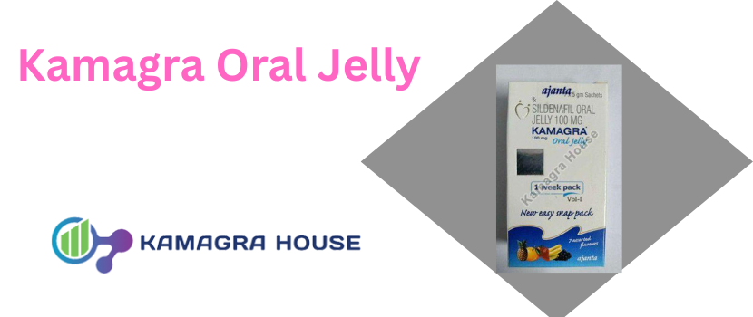 Kamagra Oral Jelly in India: Benefits and Usage Guide