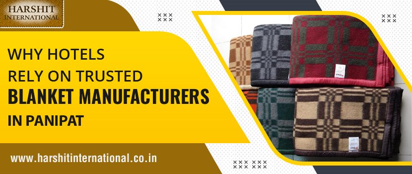 Why Hotels Rely on Trusted Blanket Manufacturers in Panipat