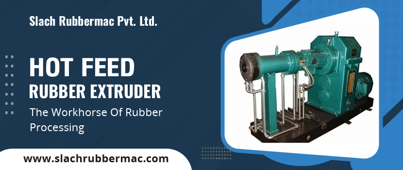 Hot Feed Rubber Extruder – The Workhorse of Rubber Processing