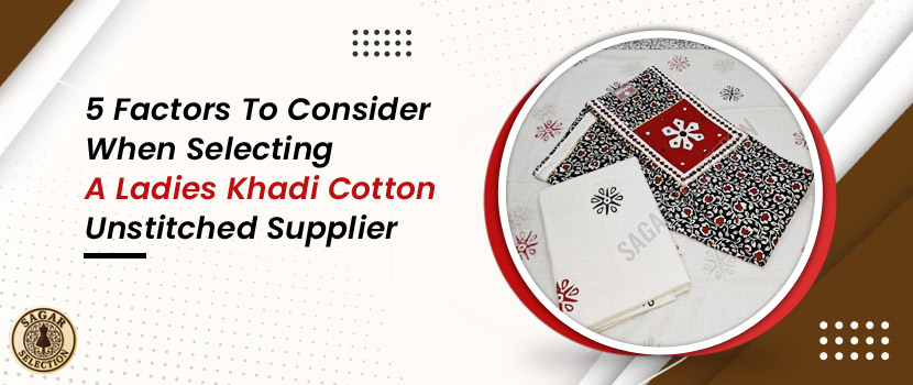 5 Factors to Consider When Selecting a Ladies Khadi Cotton Unstitched Supplier