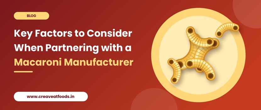 Key Factors to Consider When Partnering with a Macaroni Manufacturer